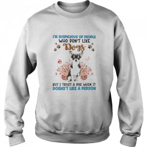 Black Chihuahua I'm Suspicious Of People Who Don't Like Dog's But I Trust A Dog When It Doesn't Like A Person Shirt 4