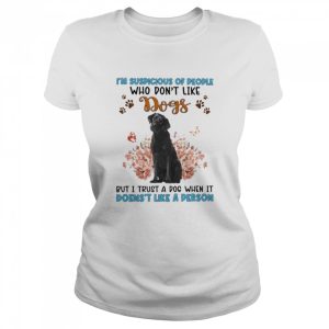 Black Labrador I'm Suspicious Of People Who Don't Like Dog's But I Trust A Dog When It Doesn't Like A Person Shirt 2