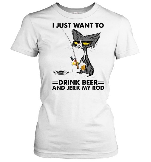 Black cat I just want to drink beer and jerk my rod shirt