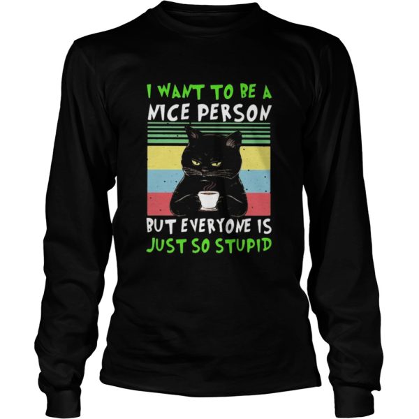 Black cat i want to be a nice person but everyone is just so stupid vintage retro shirt