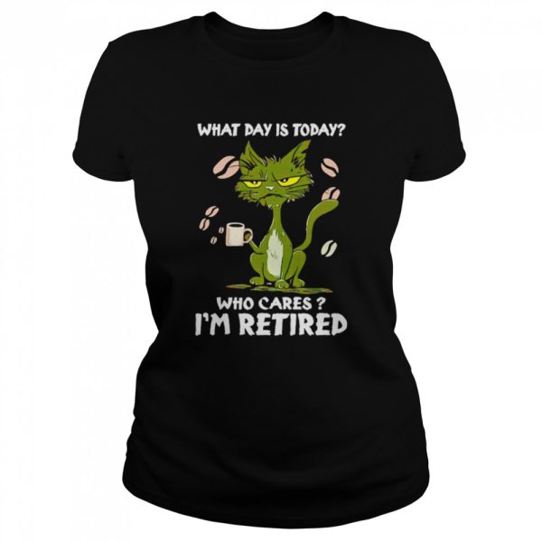 Black cat what day is today who cares i’m retired unisex T-shirt