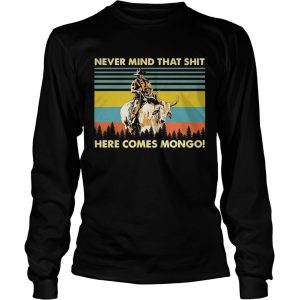 Blazing Saddles Never mind that shit here comes mongo shirt 1