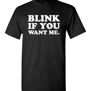 Blink if you want me funny quote t-shirts