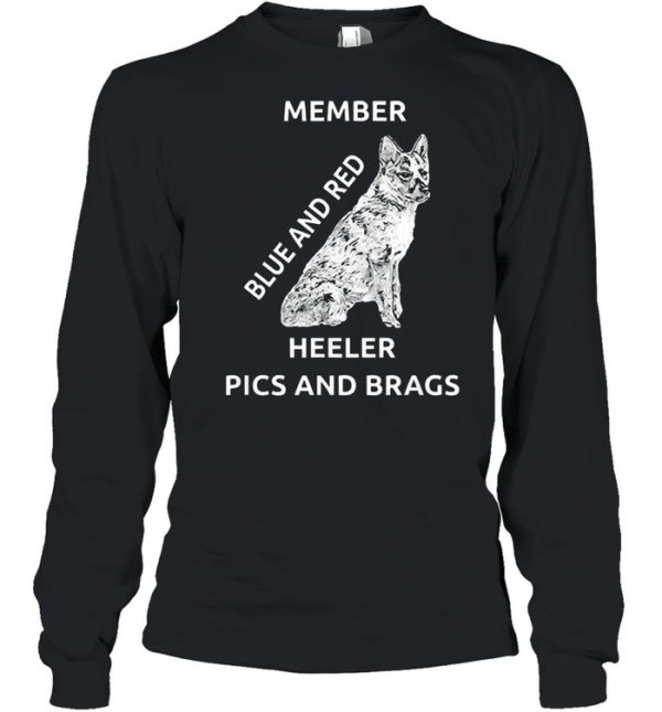 Blue and red heeler dog pics brags member love of dogs shirt