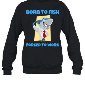 Born to Fish but Forced to Work Fishing shirt 1