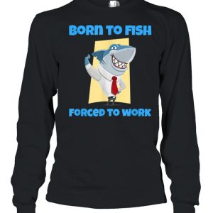 Born to Fish but Forced to Work Fishing shirt 3