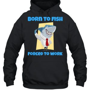 Born to Fish but Forced to Work Fishing shirt 5