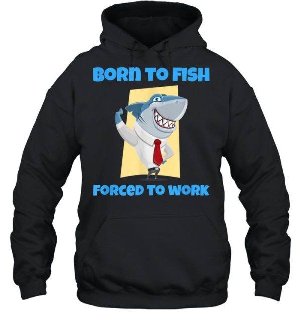 Born to Fish but Forced to Work Fishing shirt