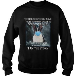 Boston Terrier Mask The Devil Whispered In My Ear Youre Not Strong Enough shirt