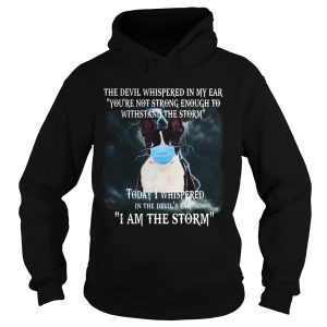 Boston terrier mask the devil whispered in my ear youre not strong enough to withstand the storm shirt 1