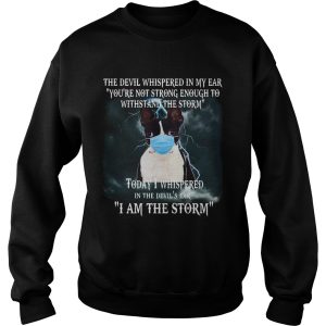 Boston terrier mask the devil whispered in my ear youre not strong enough to withstand the storm shirt