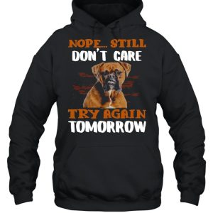 Boxer Dog Nope Still Don't Care Try Again Tomorrow T shirt 3