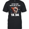 Bull Dog After God Made Me He Said Ta Da T-shirt