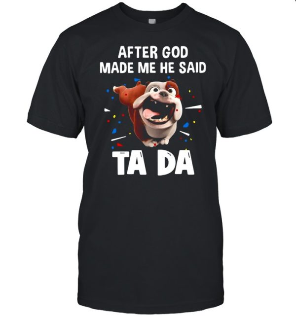 Bull Dog After God Made Me He Said Ta Da T-shirt