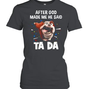 Bull Dog After God Made Me He Said Ta Da T shirt 2