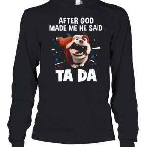 Bull Dog After God Made Me He Said Ta Da T shirt 3