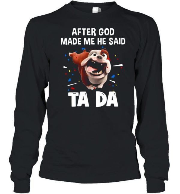 Bull Dog After God Made Me He Said Ta Da T-shirt