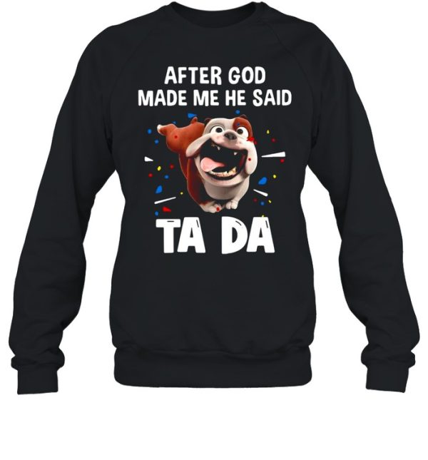 Bull Dog After God Made Me He Said Ta Da T-shirt