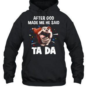 Bull Dog After God Made Me He Said Ta Da T shirt 5