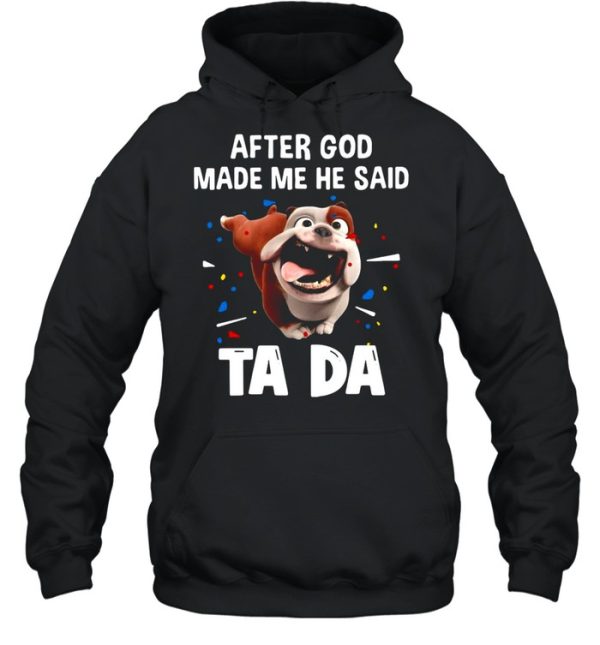 Bull Dog After God Made Me He Said Ta Da T-shirt