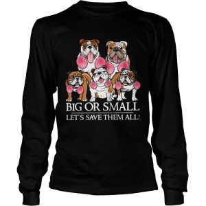 Bulldog Big Or Small Lets Save Them All shirt 2