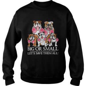 Bulldog Big Or Small Lets Save Them All shirt 3