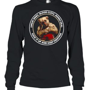 Bulldog Sweat Dries Blood Clots Bones Heal Suck It Up And Keep Fighting Shirt