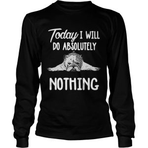 Bulldog Today I Will Do Absolutely Nothing shirt 2