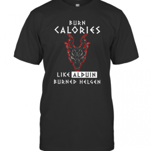 Burn Calories Like Alduin Burned Helgen shirt T-Shirt