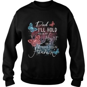 Butterfly dad Ill hold you in my heart until I hold you in heaven shirt 2