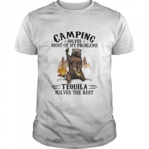 Camping Sloves Most Of My Problems Tequila Solves The Rest Bear Shirt 1