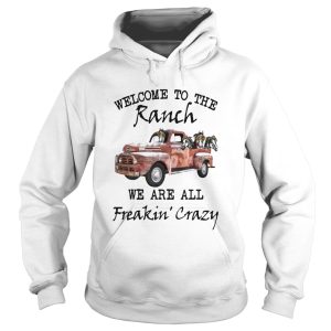 Car Welcome To The Ranch We Are All Freakin Crazy shirt 1
