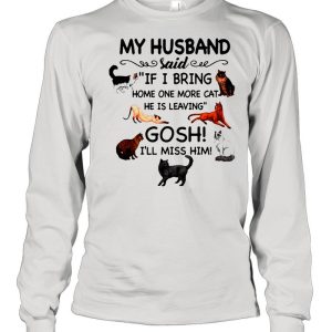 Cat And Dog Humor My Husband Said If I Bring Home One More Cat He Is Leaving Gosh I’ll Miss Him shirt