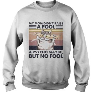 Cat And Fish My mom didnt raise a fool a psycho maybe but no fool vintage retro shirt 2