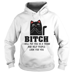 Cat Bitch I Will Put You In A Trunk And Help People Look For You shirt 1