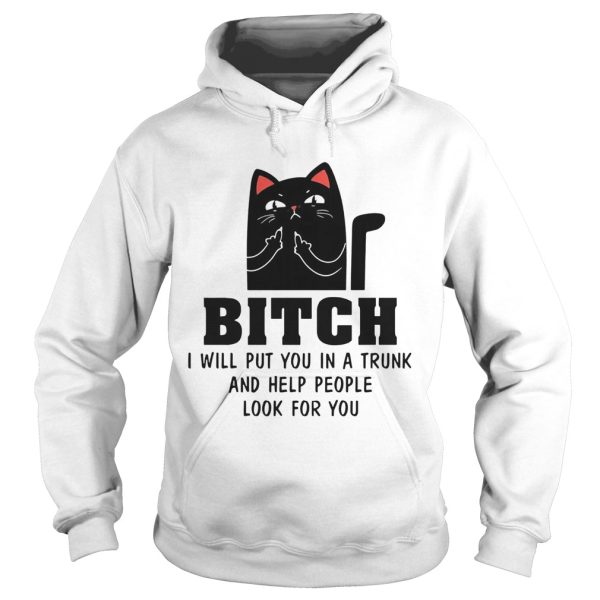 Cat Bitch I Will Put You In A Trunk And Help People Look For You shirt