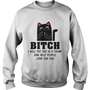 Cat Bitch I Will Put You In A Trunk And Help People Look For You shirt 2