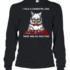 Cat Chemistry Science I Told A Chemistry Joke There Was No Reaction T-shirt