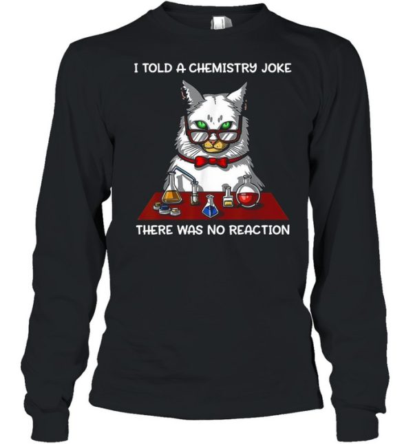 Cat Chemistry Science I Told A Chemistry Joke There Was No Reaction T-shirt