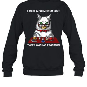 Cat Chemistry Science I Told A Chemistry Joke There Was No Reaction T shirt 2