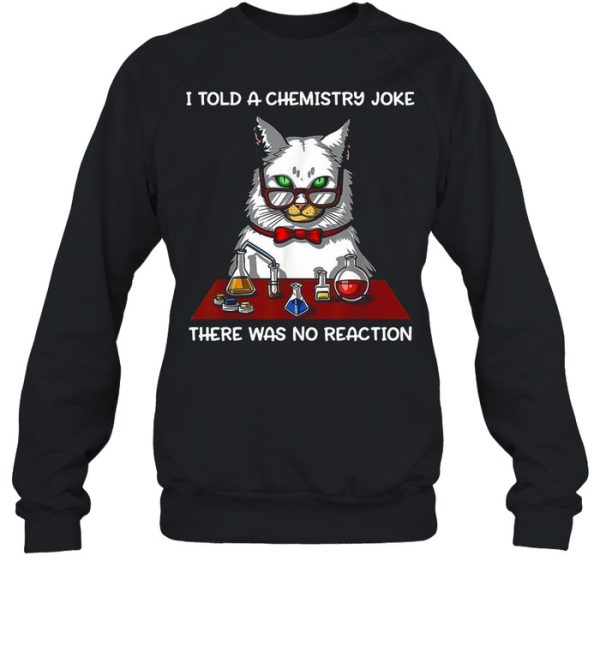 Cat Chemistry Science I Told A Chemistry Joke There Was No Reaction T-shirt