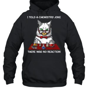 Cat Chemistry Science I Told A Chemistry Joke There Was No Reaction T shirt 3