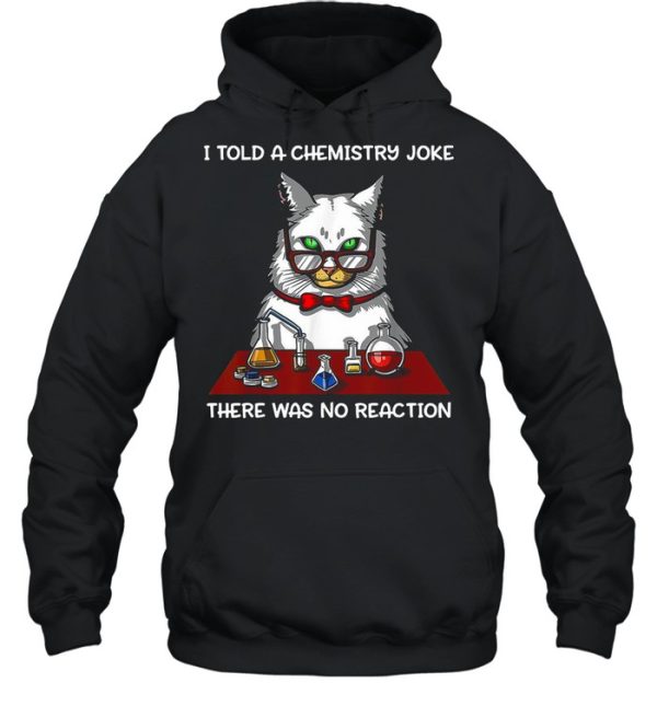 Cat Chemistry Science I Told A Chemistry Joke There Was No Reaction T-shirt