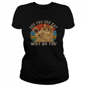 Cat Eff you see kay why oh you shirt 2