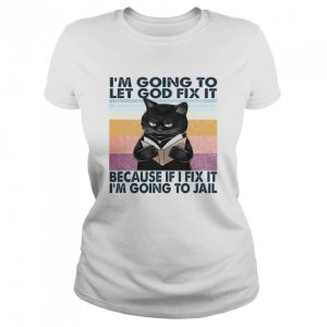 Cat I'm Going To Let God Fix It Because If I Fix It I'm Going To Jail Shirt 2