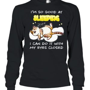 Cat I'm so good at sleeping I can do it with my eyes closed shirt 3