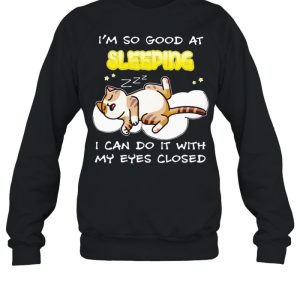 Cat I'm so good at sleeping I can do it with my eyes closed shirt 4