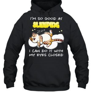 Cat I'm so good at sleeping I can do it with my eyes closed shirt 5