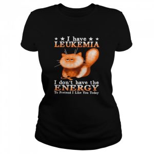 Cat I Have Leukemia Awareness I Don’t Have The Energy To Pretend I Like You Today shirt