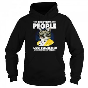 Cat I dont hate people I just feel better when theyre not around shirt 3